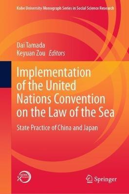 Implementation of the United Nations Convention on the Law of the Sea: State Practice of China and Japan - cover