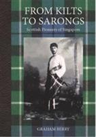 From Kilts to Sarongs: Scottish Pioneers of Singapore - Graham Berry - cover