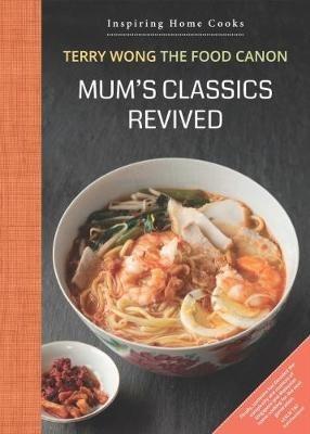 Mum's Classics Revived: Inspiring Home Cooks - Terry Wong - cover