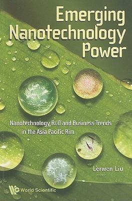 Emerging Nanotechnology Power: Nanotechnology R&d And Business Trends In The Asia Pacific Rim - cover