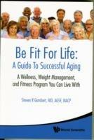 Be Fit For Life: A Guide To Successful Aging - A Wellness, Weight Management, And Fitness Program You Can Live With - Steven R Gambert - cover