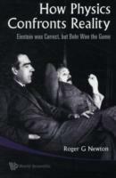 How Physics Confronts Reality: Einstein Was Correct, But Bohr Won The Game - Roger G Newton - cover