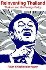 Reinventing Thailand: Thaksin and his Foreign Policy