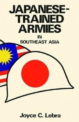 Japanese-Trained Armies in Southeast Asia - Joyce C. Lebra - cover