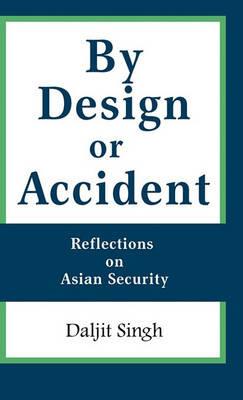 By Design or Accident: Reflections on Asian Security - Daljit Singh - cover