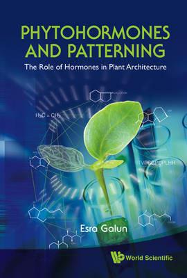 Phytohormones And Patterning: The Role Of Hormones In Plant Architecture - Esra Galun - cover