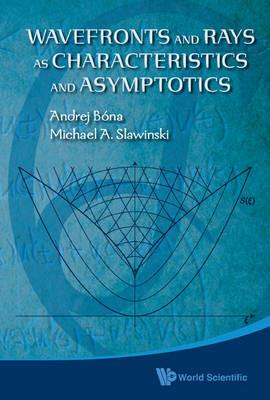 Wavefronts And Rays As Characteristics And Asymptotics - Michael A Slawinski,Andrej Bona - cover