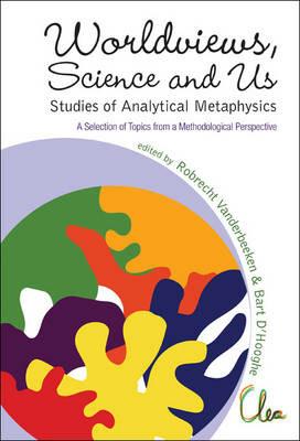 Worldviews, Science And Us: Studies Of Analytical Metaphysics - A Selection Of Topics From A Methodological Perspective - Proceedings Of The 5th Metaphysics Of Science Workshop - cover