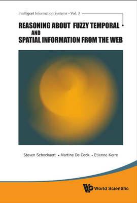 Reasoning About Fuzzy Temporal And Spatial Information From The Web - Steven Schockaert,Etienne E Kerre,Martine De Cock - cover