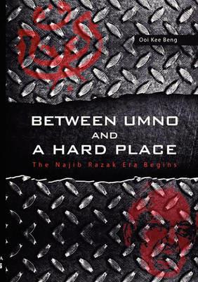 Between UMNO and a Hard Place: The Najib Razak Era Begins - Ooi Kee Beng - cover