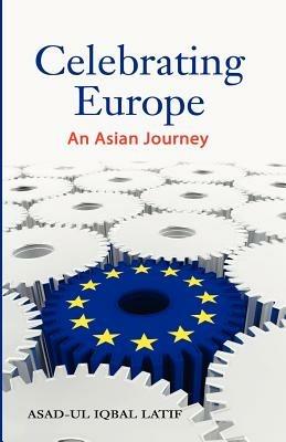 Celebrating Europe: An Asian Journey - Asad-ul Iqbal Latif - cover