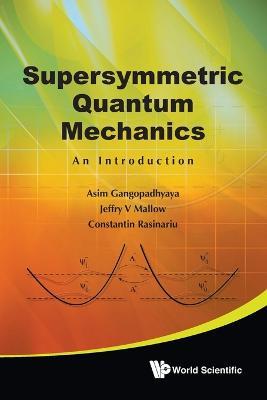 Supersymmetric Quantum Mechanics: An Introduction - Asim Gangopadhyaya,Jeffry V Mallow,Constantin Rasinariu - cover
