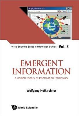 Emergent Information: A Unified Theory Of Information Framework - Wolfgang Hofkirchner - cover