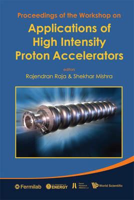 Applications Of High Intensity Proton Accelerators - Proceedings Of The Workshop - cover