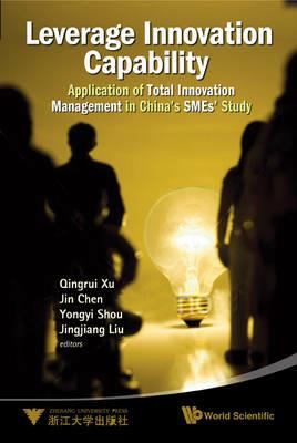 Leverage Innovation Capability: Application Of Total Innovation Management In China's Smes' Study - Qingrui Xu,Yongyi Shou,Jin Chen - cover