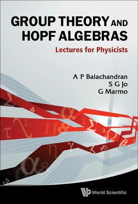Group Theory And Hopf Algebras: Lectures For Physicists - Aiyalam P Balachandran,Sang G Jo,Giuseppe Marmo - cover