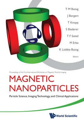 Magnetic Nanoparticles: Particle Science, Imaging Technology, And Clinical Applications - Proceedings Of The First International Workshop On Magnetic Particle Imaging - cover
