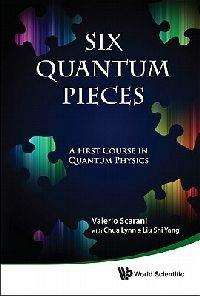 Six Quantum Pieces: A First Course In Quantum Physics - Valerio Scarani,Lynn Chua,Shi Yang Liu - cover