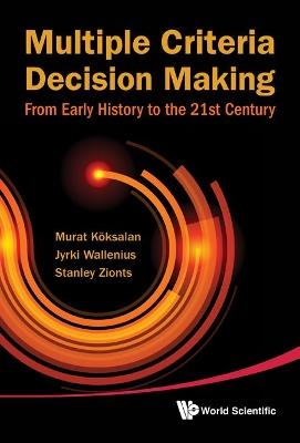 Multiple Criteria Decision Making: From Early History To The 21st Century - Murat Koksalan,Jyrki Wallenius,Stanley Zionts - cover