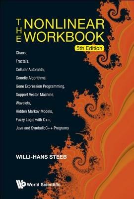 Nonlinear Workbook, The: Chaos, Fractals, Cellular Automata, Genetic Algorithms, Gene Expression Programming, Support Vector Machine, Wavelets, Hidden Markov Models, Fuzzy Logic With C++, Java And Symbolicc++ Programs (5th Edition) - Willi-hans Steeb - cover