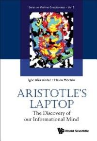 Aristotle's Laptop: The Discovery Of Our Informational Mind - Igor Aleksander,Helen B Morton - cover
