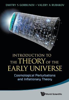 Introduction To The Theory Of The Early Universe: Cosmological Perturbations And Inflationary Theory - Valery A Rubakov,Dmitry S Gorbunov - cover