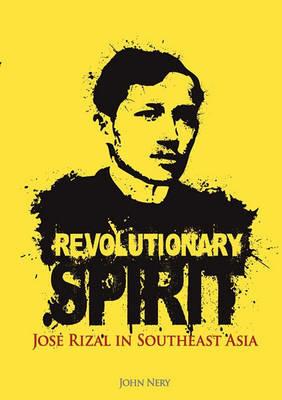 Revolutionary Spirit: Jose Rizal in Southeast Asia - Nery - cover