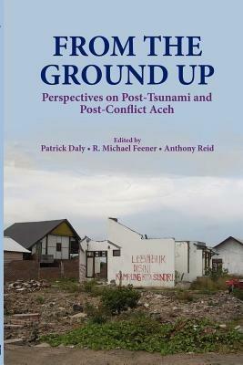 From the Ground Up: Perspectives on Post-Tsunami and Post-Conflict Aceh - cover