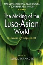 Portuguese and Luso-Asian Legacies in Southeast Asia, 1511-2011, Vol. 1: The Making of the Luso-Asian World: Intricacies of Engagement