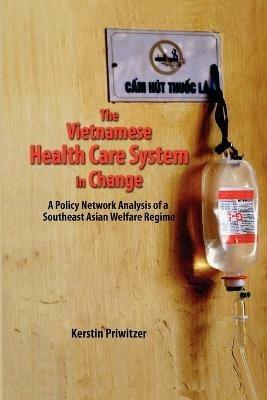 The Vietnamese Health Care System in Change: A Policy Network Analysis of a Southeast Asian Welfare Regime - Kerstin Priwitzer - cover