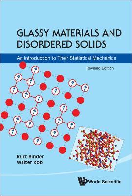 Glassy Materials And Disordered Solids: An Introduction To Their Statistical Mechanics (Revised Edition) - Kurt Binder,Walter Kob - cover