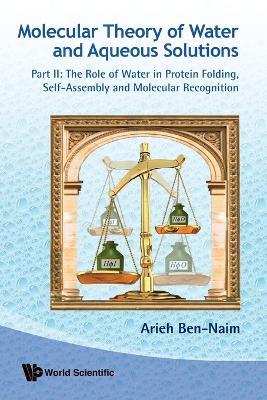 Molecular Theory Of Water And Aqueous Solutions - Part Ii: The Role Of Water In Protein Folding, Self-assembly And Molecular Recognition - Arieh Ben-Naim - cover