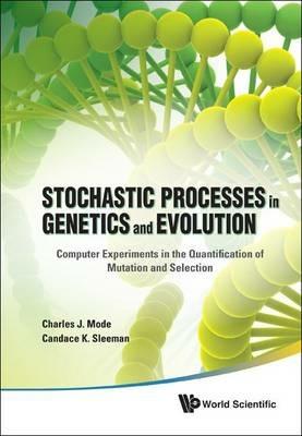 Stochastic Processes In Genetics And Evolution: Computer Experiments In The Quantification Of Mutation And Selection - Charles J Mode,Candace K Sleeman - cover