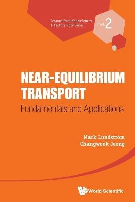 Near-equilibrium Transport: Fundamentals And Applications - Mark S Lundstrom,Changwook Jeong - cover