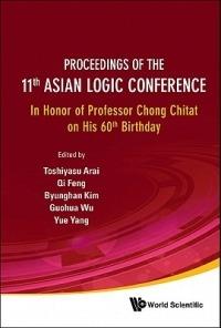 Proceedings Of The 11th Asian Logic Conference: In Honor Of Professor Chong Chitat On His 60th Birthday - cover