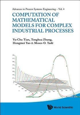 Computation Of Mathematical Models For Complex Industrial Processes - Yu-chu Tian,Tonghua Zhang,Hongmei Yao - cover