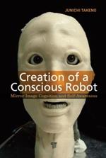 Creation of a Conscious Robot: Mirror Image Cognition and Self-Awareness