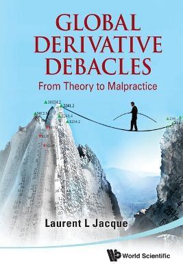 Global Derivative Debacles: From Theory To Malpractice - Laurent L Jacque - cover