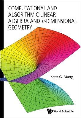 Computational And Algorithmic Linear Algebra And N-dimensional Geometry - Katta Gopalakrishna Murty - cover