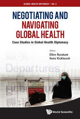 Negotiating And Navigating Global Health: Case Studies In Global Health Diplomacy - cover