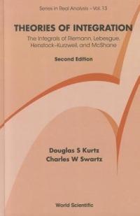 Theories Of Integration: The Integrals Of Riemann, Lebesgue, Henstock-kurzweil, And Mcshane - Charles W Swartz,Douglas S Kurtz - cover