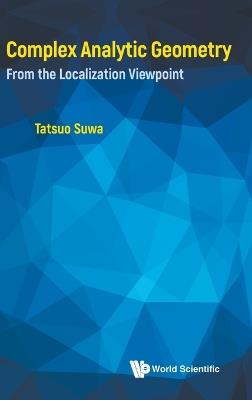 Complex Analytic Geometry: From The Localization Viewpoint - Tatsuo Suwa - cover