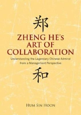 Zheng He's Art of Collaboration: Understanding the Legendary Chinese Admiral from a Management Perspective - Hum Sin Hoon - cover