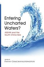 Entering Uncharted Waters?: ASEAN and the South China Sea