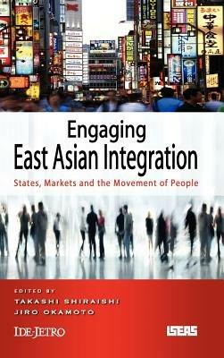 Engaging East Asian Integration: States, Markets and Movements of People - cover