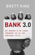 Bank 3.0: Why Banking Is No Longer Somewhere You Go, But Something Y Ou Do