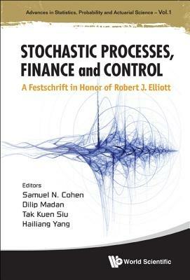 Stochastic Processes, Finance And Control: A Festschrift In Honor Of Robert J Elliott - cover