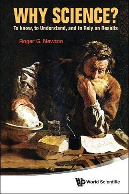 Why Science?: To Know, To Understand, And To Rely On Results - Roger G Newton - cover