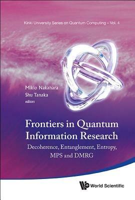 Frontiers In Quantum Information Research - Proceedings Of The Summer School On Decoherence, Entanglement & Entropy And Proceedings Of The Workshop On Mps & Dmrg - cover