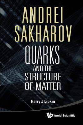 Andrei Sakharov: Quarks And The Structure Of Matter - Harry J Lipkin - cover